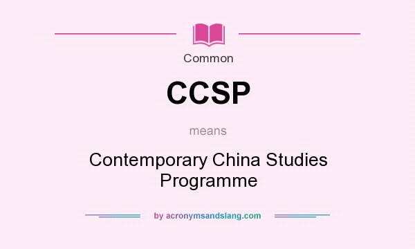 What does CCSP mean? It stands for Contemporary China Studies Programme