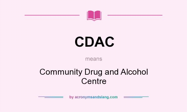 What does CDAC mean? It stands for Community Drug and Alcohol Centre