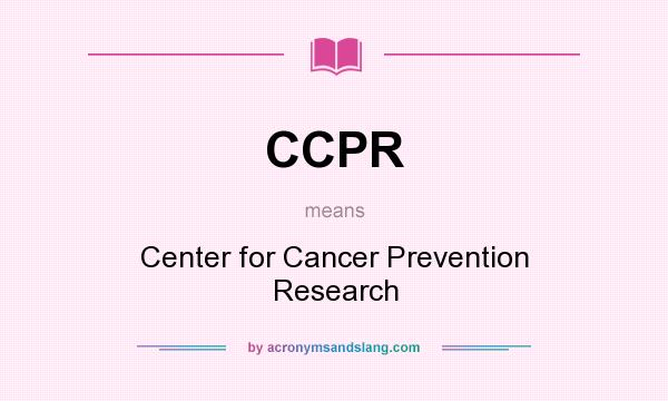 What does CCPR mean? It stands for Center for Cancer Prevention Research