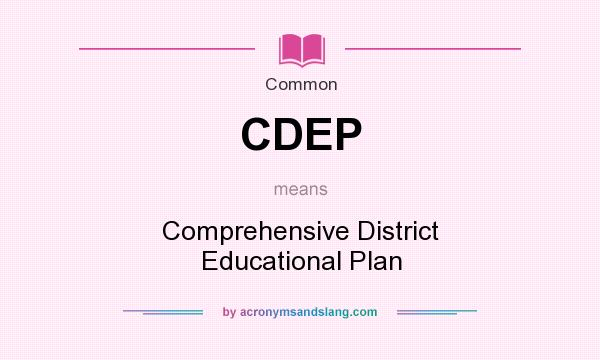 What does CDEP mean? It stands for Comprehensive District Educational Plan