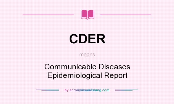 What does CDER mean? It stands for Communicable Diseases Epidemiological Report