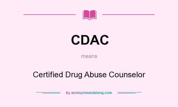What does CDAC mean? It stands for Certified Drug Abuse Counselor