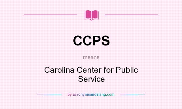 What does CCPS mean? It stands for Carolina Center for Public Service