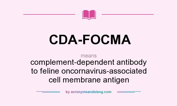 What does CDA-FOCMA mean? It stands for complement-dependent antibody to feline oncornavirus-associated cell membrane antigen