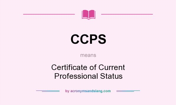 What does CCPS mean? It stands for Certificate of Current Professional Status