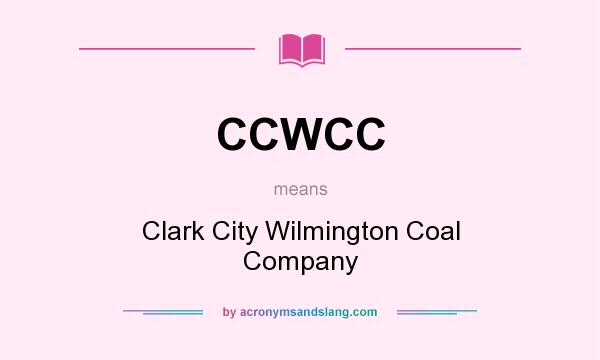 What does CCWCC mean? It stands for Clark City Wilmington Coal Company