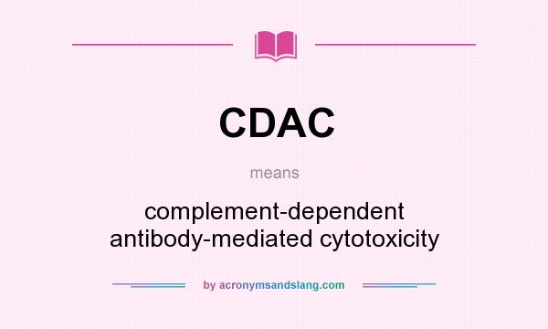 What does CDAC mean? It stands for complement-dependent antibody-mediated cytotoxicity