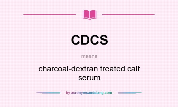 What does CDCS mean? It stands for charcoal-dextran treated calf serum