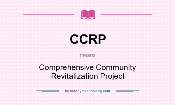 What does CCRP mean? It stands for Comprehensive Community Revitalization Project