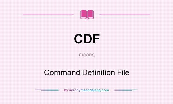 What does CDF mean? It stands for Command Definition File