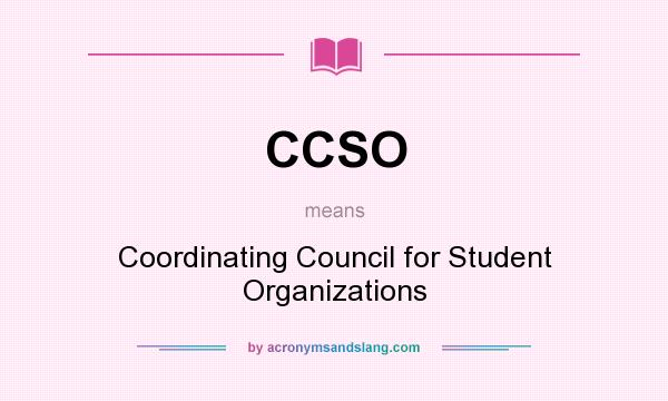 What does CCSO mean? It stands for Coordinating Council for Student Organizations