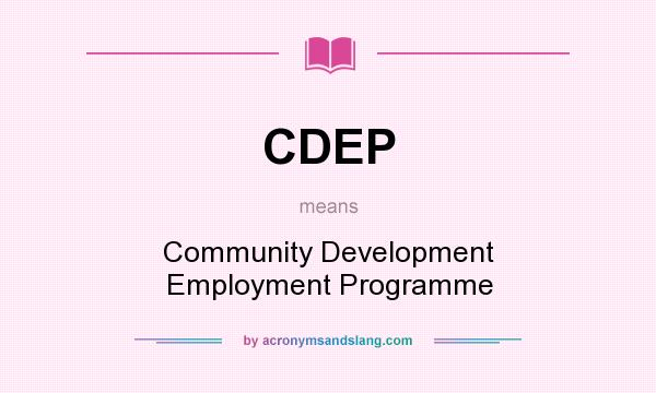 What does CDEP mean? It stands for Community Development Employment Programme