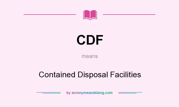 What does CDF mean? It stands for Contained Disposal Facilities