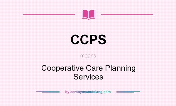 What does CCPS mean? It stands for Cooperative Care Planning Services