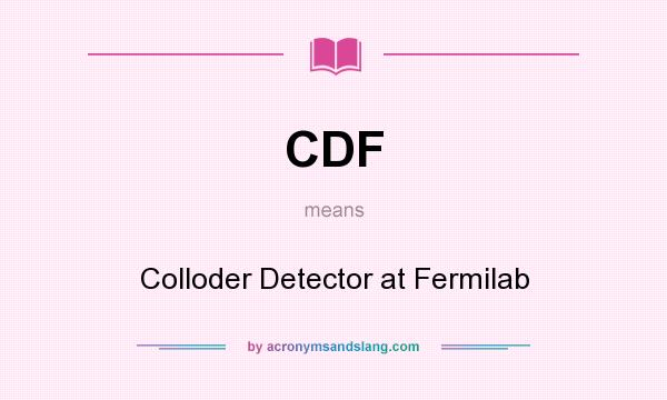 What does CDF mean? It stands for Colloder Detector at Fermilab