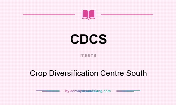 What does CDCS mean? It stands for Crop Diversification Centre South
