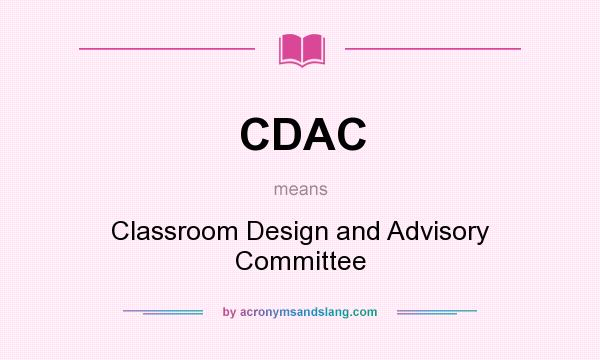 What does CDAC mean? It stands for Classroom Design and Advisory Committee