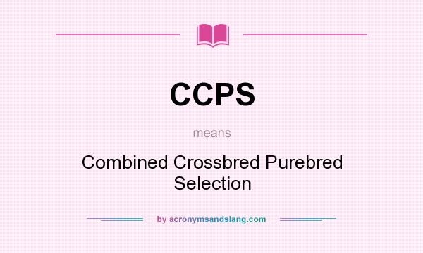 What does CCPS mean? It stands for Combined Crossbred Purebred Selection
