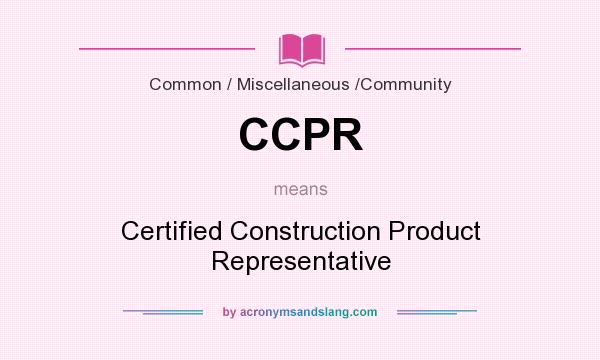 What does CCPR mean? It stands for Certified Construction Product Representative