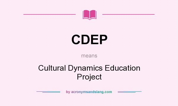 What does CDEP mean? It stands for Cultural Dynamics Education Project