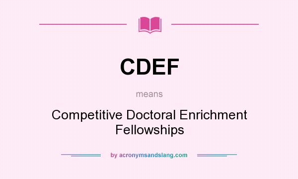 What does CDEF mean? It stands for Competitive Doctoral Enrichment Fellowships