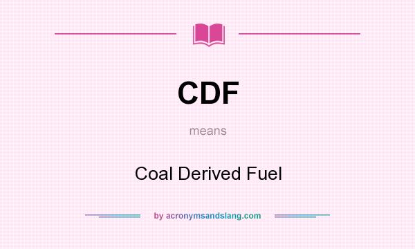What does CDF mean? It stands for Coal Derived Fuel