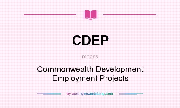 What does CDEP mean? It stands for Commonwealth Development Employment Projects
