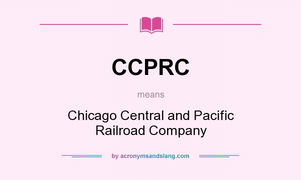 What does CCPRC mean? It stands for Chicago Central and Pacific Railroad Company