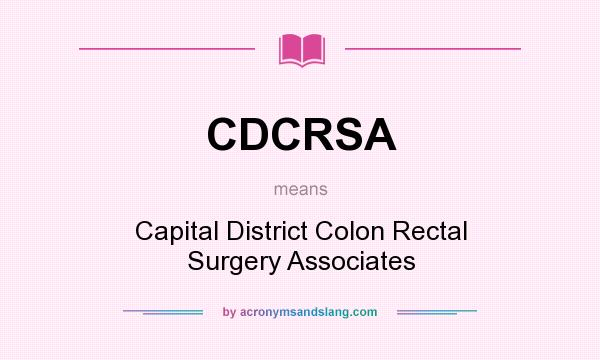 What does CDCRSA mean? It stands for Capital District Colon Rectal Surgery Associates