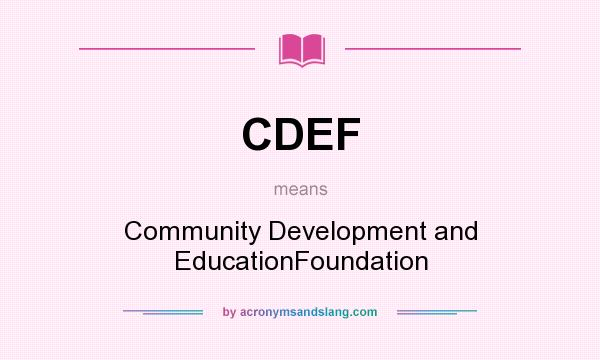 What does CDEF mean? It stands for Community Development and EducationFoundation