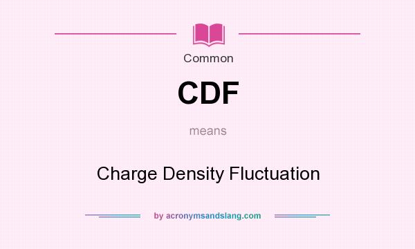 What does CDF mean? It stands for Charge Density Fluctuation