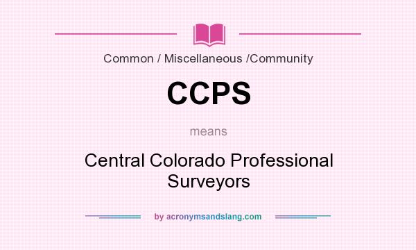 What does CCPS mean? It stands for Central Colorado Professional Surveyors