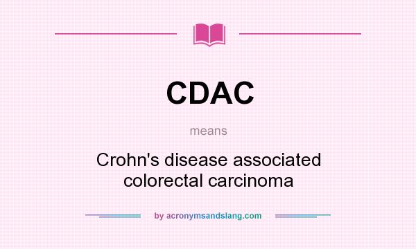 What does CDAC mean? It stands for Crohn`s disease associated colorectal carcinoma