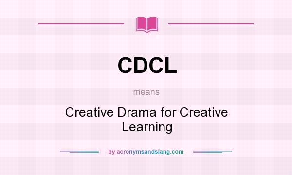What does CDCL mean? It stands for Creative Drama for Creative Learning