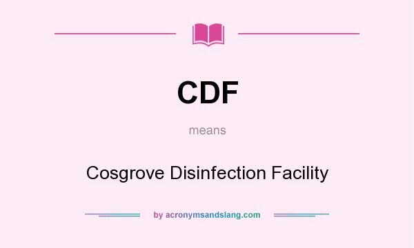 What does CDF mean? It stands for Cosgrove Disinfection Facility