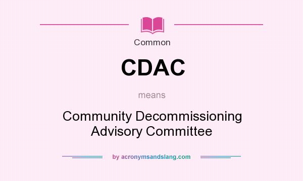 What does CDAC mean? It stands for Community Decommissioning Advisory Committee