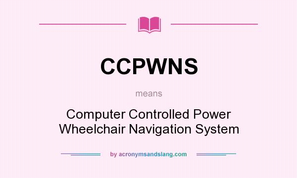 What does CCPWNS mean? It stands for Computer Controlled Power Wheelchair Navigation System