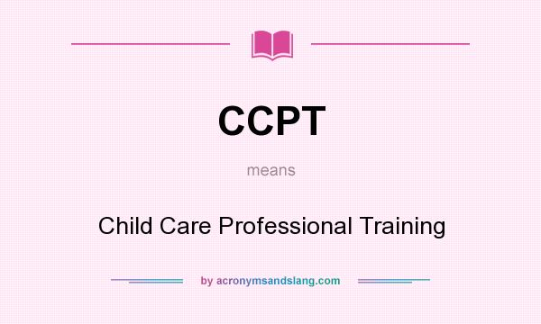 What does CCPT mean? It stands for Child Care Professional Training