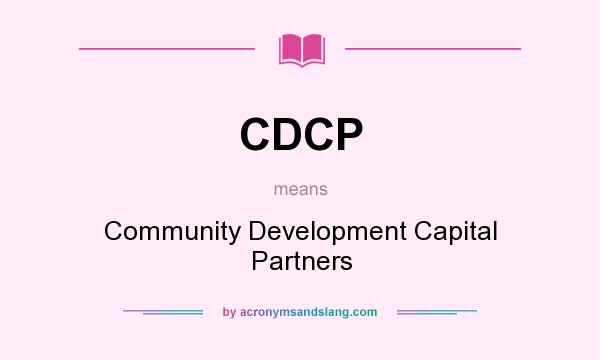 What does CDCP mean? It stands for Community Development Capital Partners