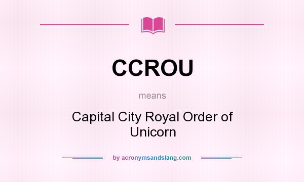 What does CCROU mean? It stands for Capital City Royal Order of Unicorn