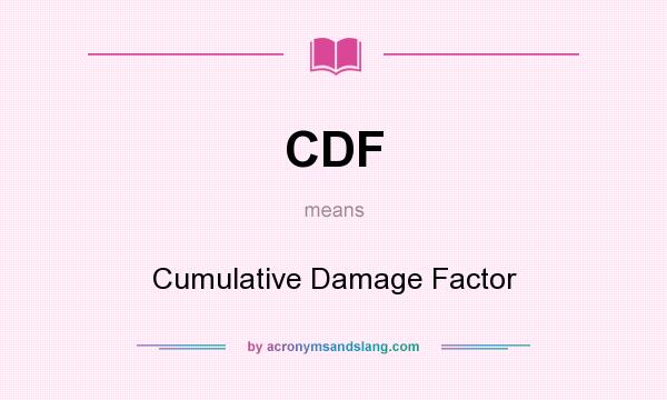 What does CDF mean? It stands for Cumulative Damage Factor