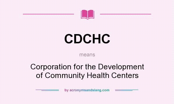 What does CDCHC mean? It stands for Corporation for the Development of Community Health Centers