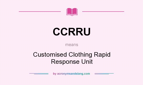 What does CCRRU mean? It stands for Customised Clothing Rapid Response Unit
