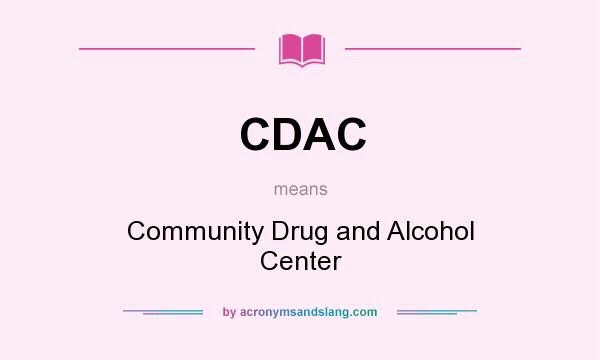 What does CDAC mean? It stands for Community Drug and Alcohol Center