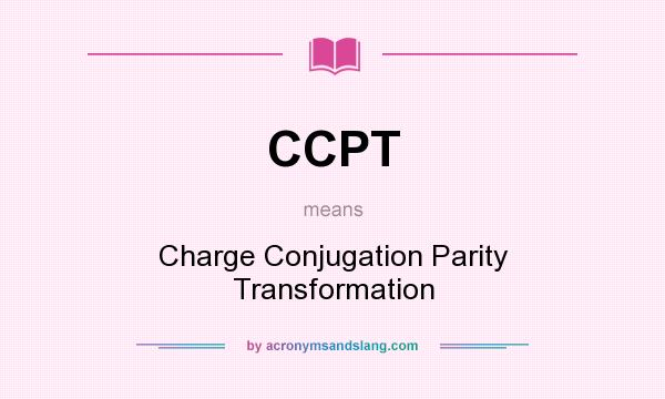 What does CCPT mean? It stands for Charge Conjugation Parity Transformation