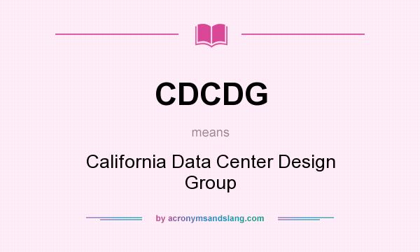 What does CDCDG mean? It stands for California Data Center Design Group