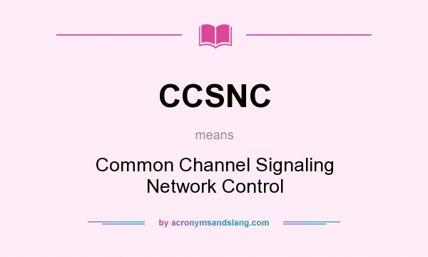 What does CCSNC mean? It stands for Common Channel Signaling Network Control
