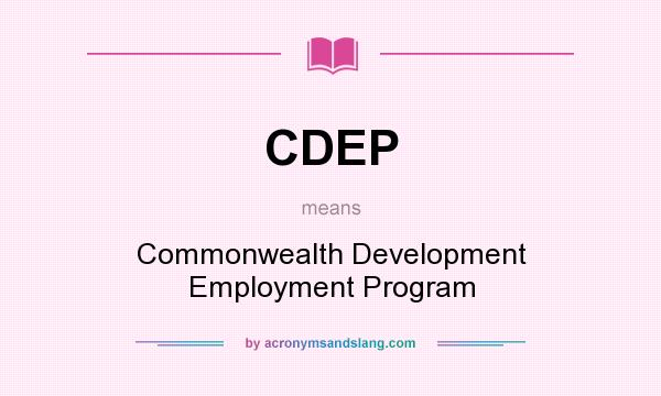 What does CDEP mean? It stands for Commonwealth Development Employment Program