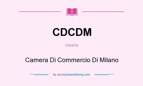 What does CDCDM mean? It stands for Camera Di Commercio Di Milano