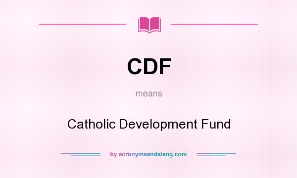 What does CDF mean? It stands for Catholic Development Fund